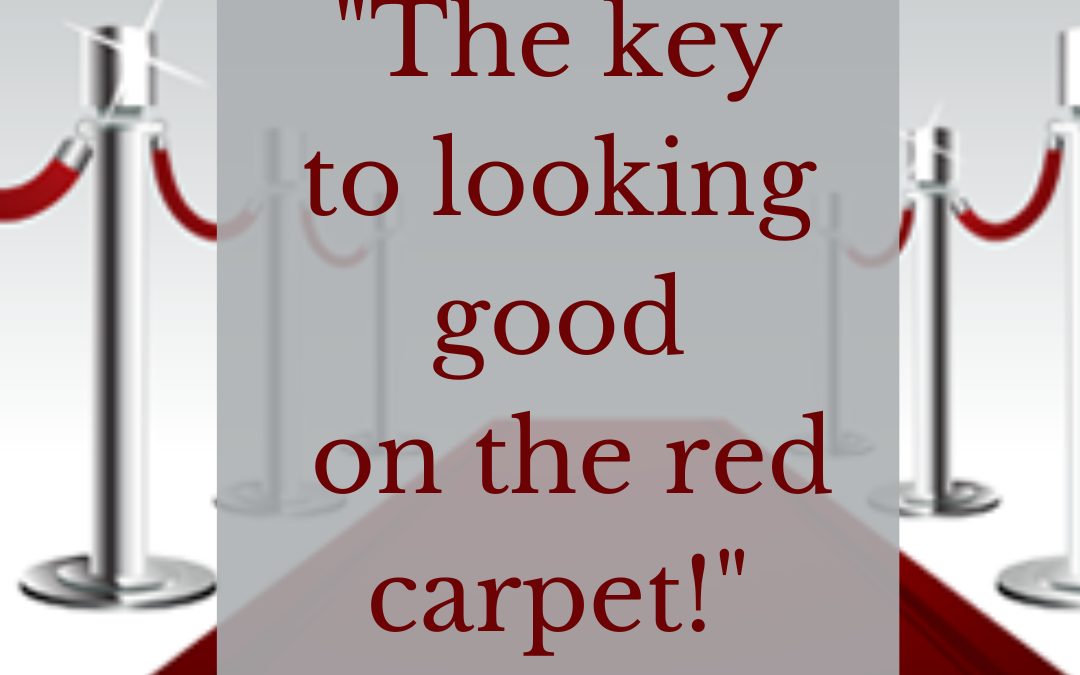 The Key to Looking Good on the Red Carpet!