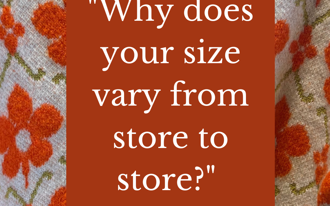 “Why does your size vary from store to store?”