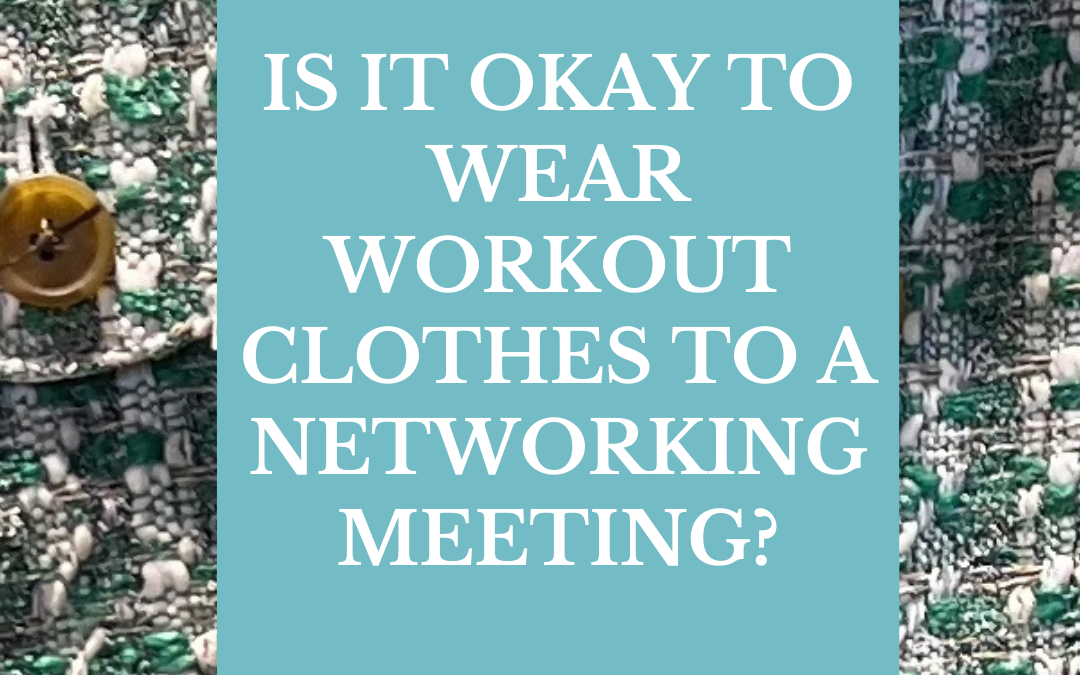 Is it okay to wear workout clothes to a networking meeting?