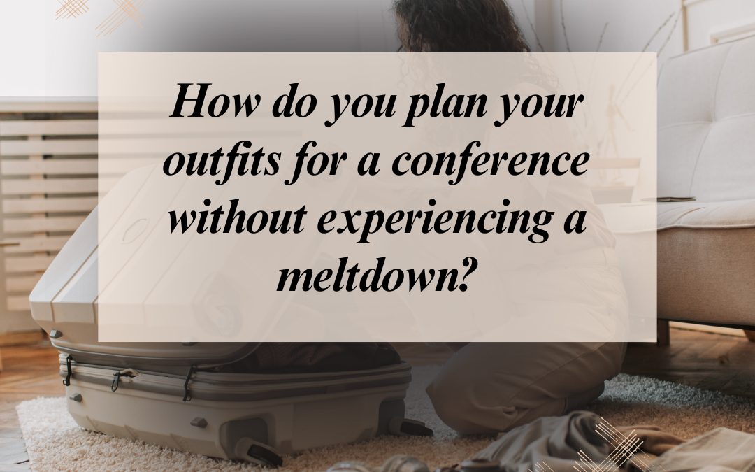 How do you plan your outfits for a conference without experiencing a meltdown?