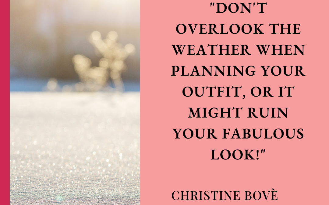 “Don’t overlook the weather when planning your outfit, or it might ruin your fabulous look!”